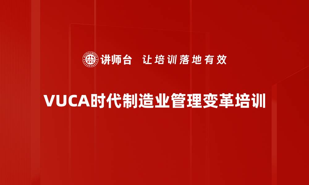 VUCA时代制造业管理变革培训