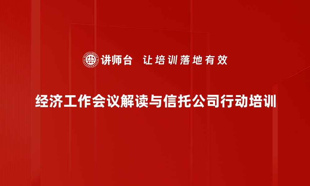 经济工作会议解读与信托公司行动培训