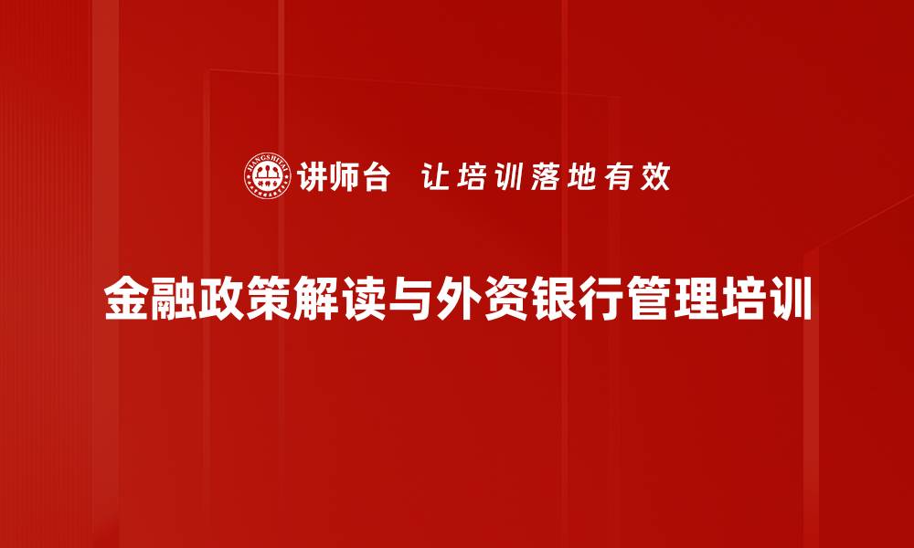 金融政策解读与外资银行管理培训