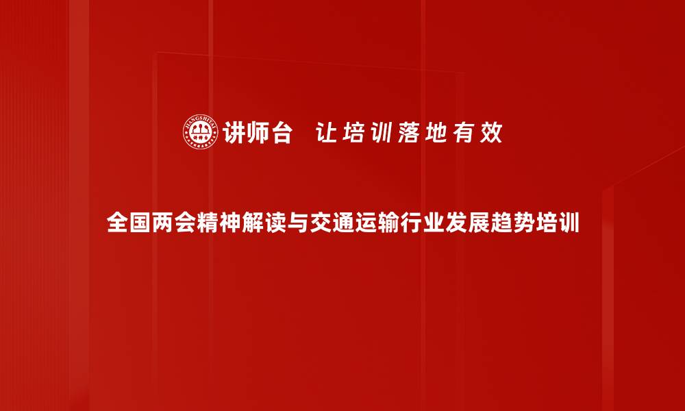 全国两会精神解读与交通运输行业发展趋势培训