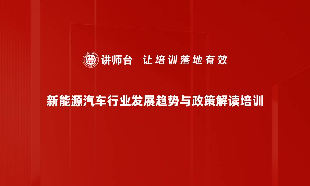 新能源汽车行业发展趋势与政策解读培训