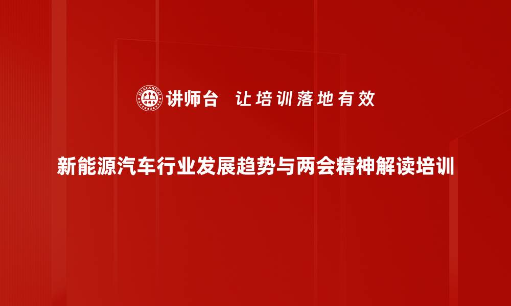 新能源汽车行业发展趋势与两会精神解读培训