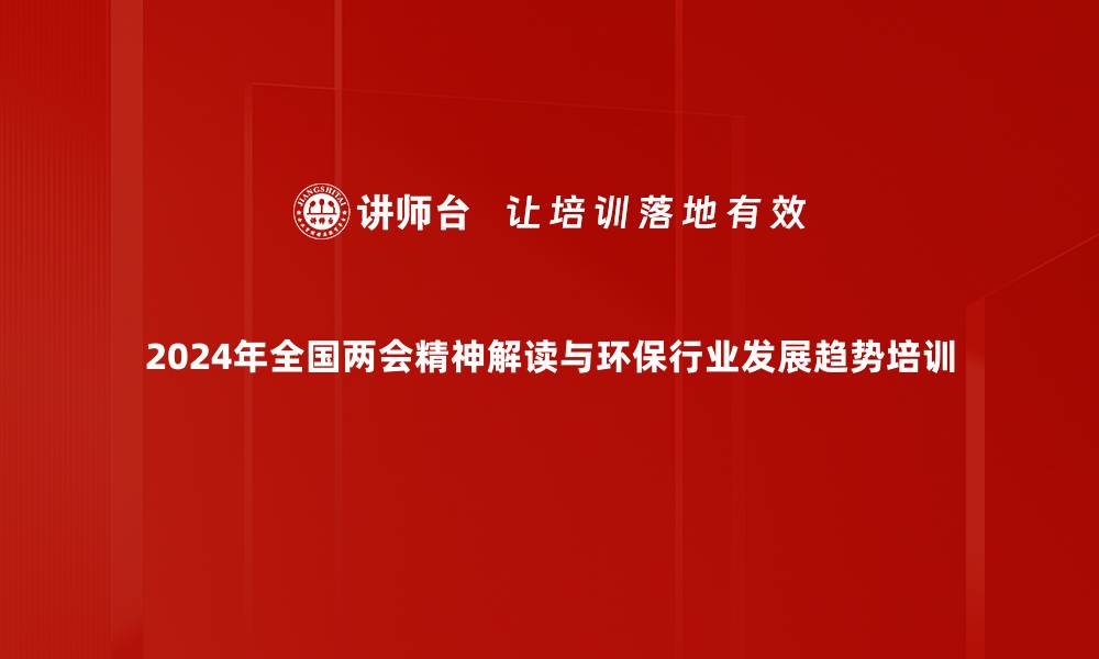 2024年全国两会精神解读与环保行业发展趋势培训