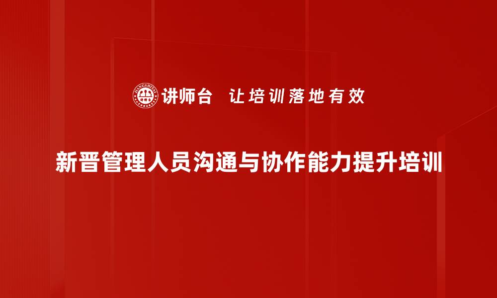 新晋管理人员沟通与协作能力提升培训