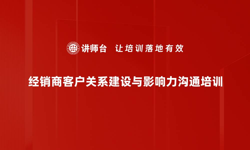 经销商客户关系建设与影响力沟通培训