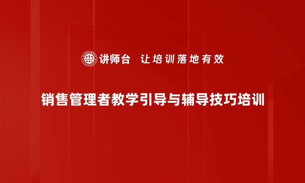 销售管理者教学引导与辅导技巧培训