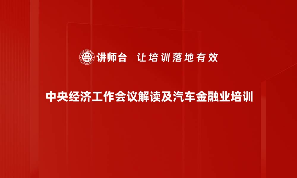 中央经济工作会议解读及汽车金融业培训