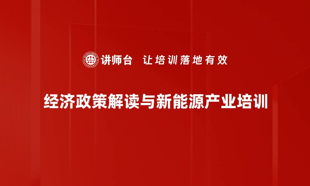 经济政策解读与新能源产业培训