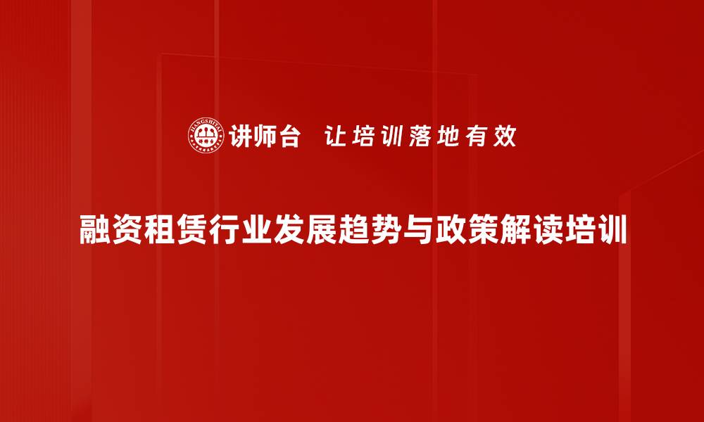 融资租赁行业发展趋势与政策解读培训