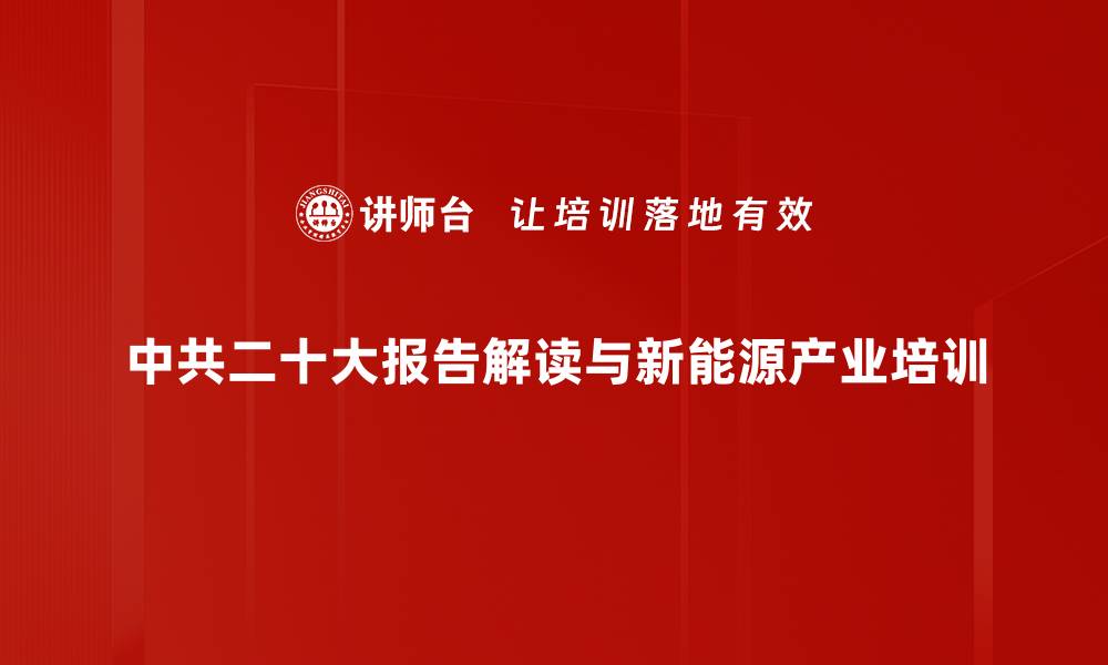 中共二十大报告解读与新能源产业培训