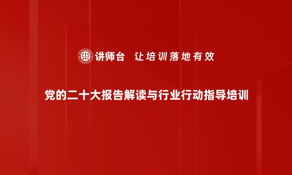 党的二十大报告解读与行业行动指导培训