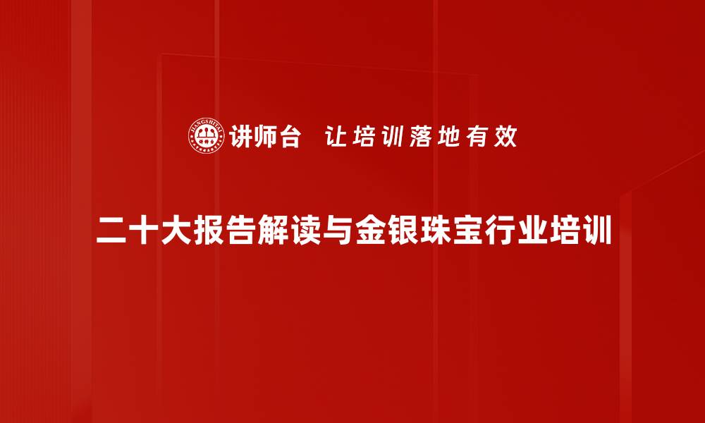 二十大报告解读与金银珠宝行业培训