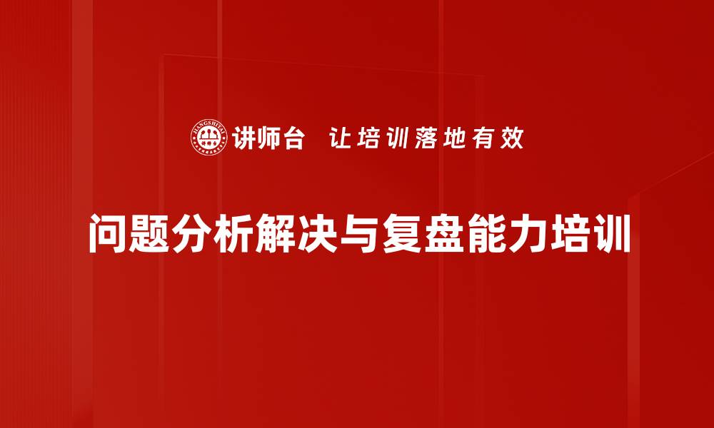 问题分析解决与复盘能力培训