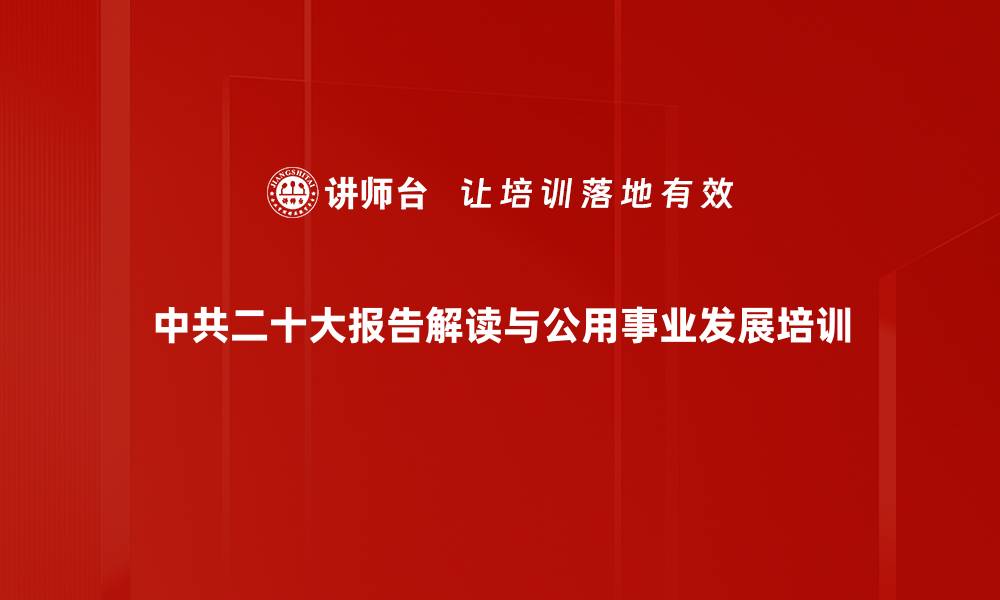 中共二十大报告解读与公用事业发展培训