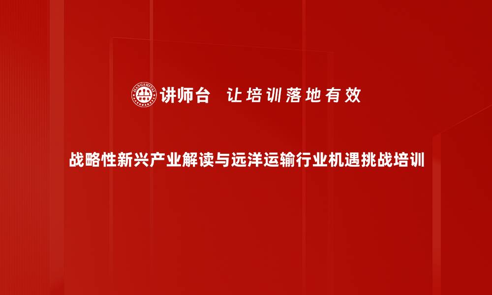 战略性新兴产业解读与远洋运输行业机遇挑战培训