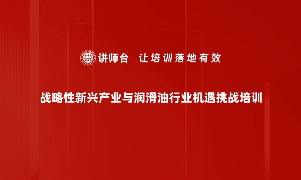 战略性新兴产业与润滑油行业机遇挑战培训