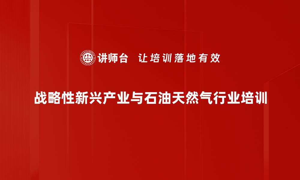 战略性新兴产业与石油天然气行业培训