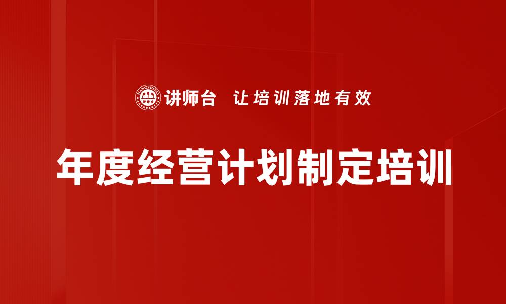 文章企业年度经营计划成功实施的关键步骤解析的缩略图