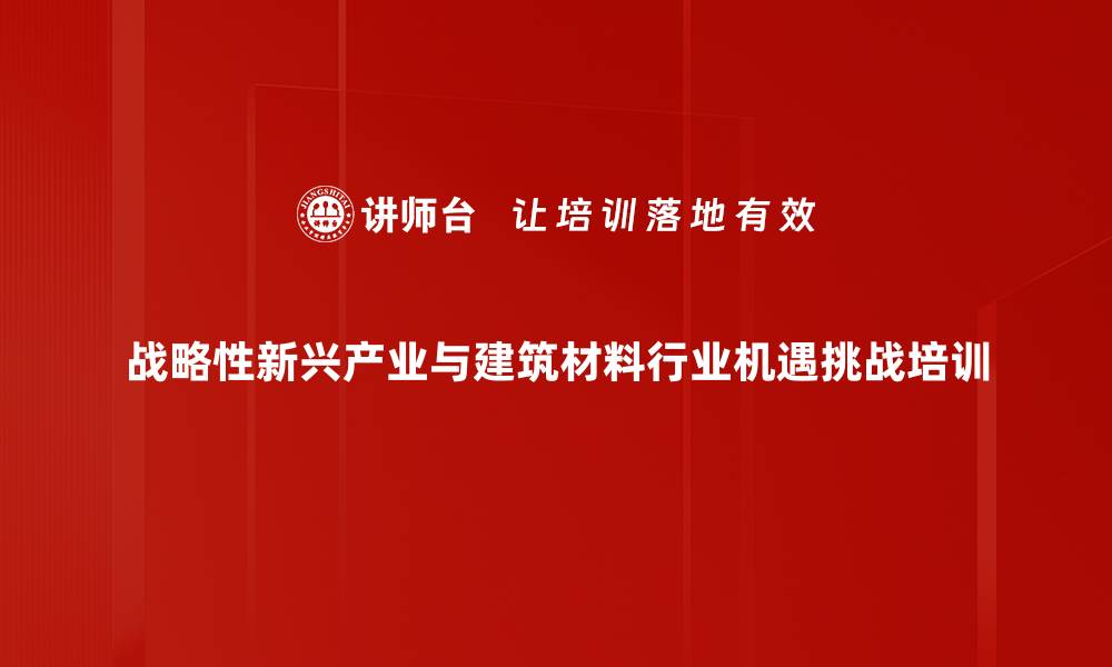 战略性新兴产业与建筑材料行业机遇挑战培训