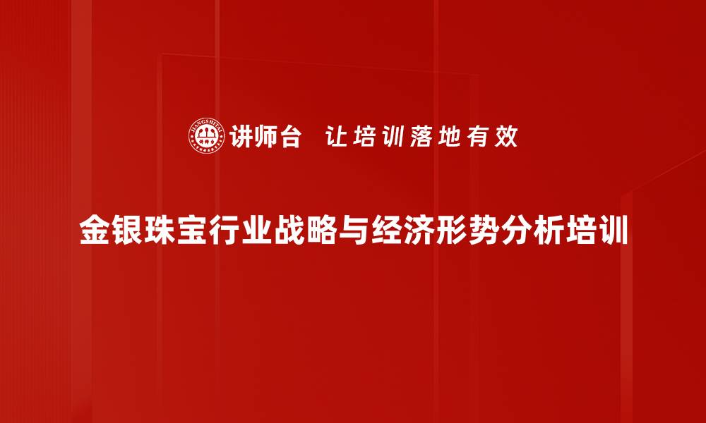 金银珠宝行业战略与经济形势分析培训