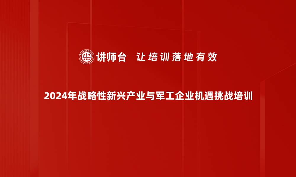 2024年战略性新兴产业与军工企业机遇挑战培训