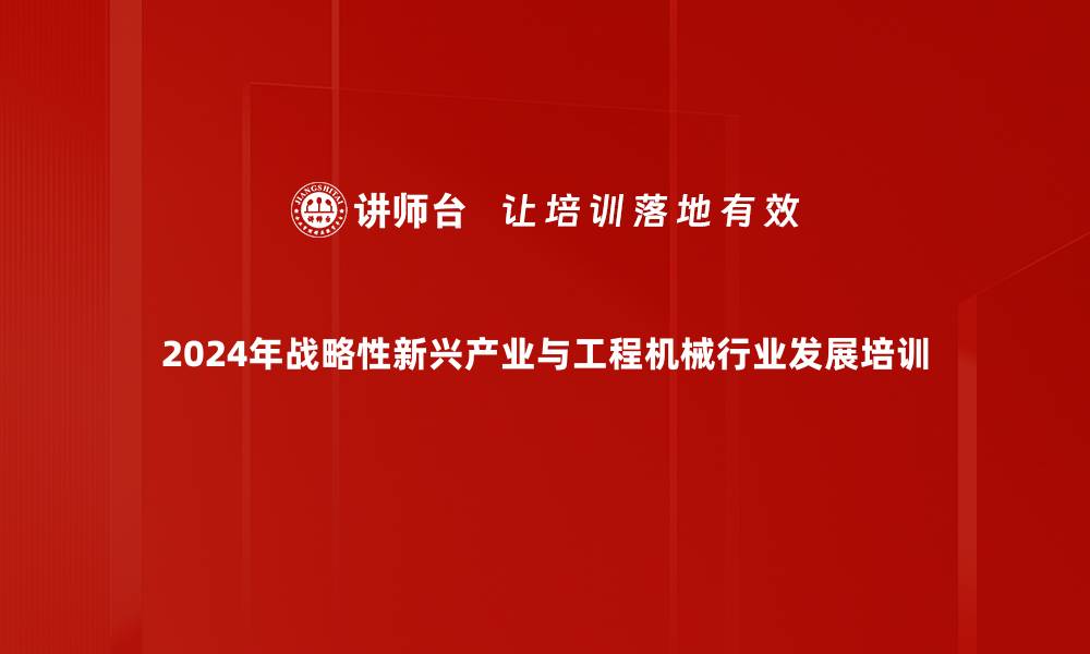 2024年战略性新兴产业与工程机械行业发展培训