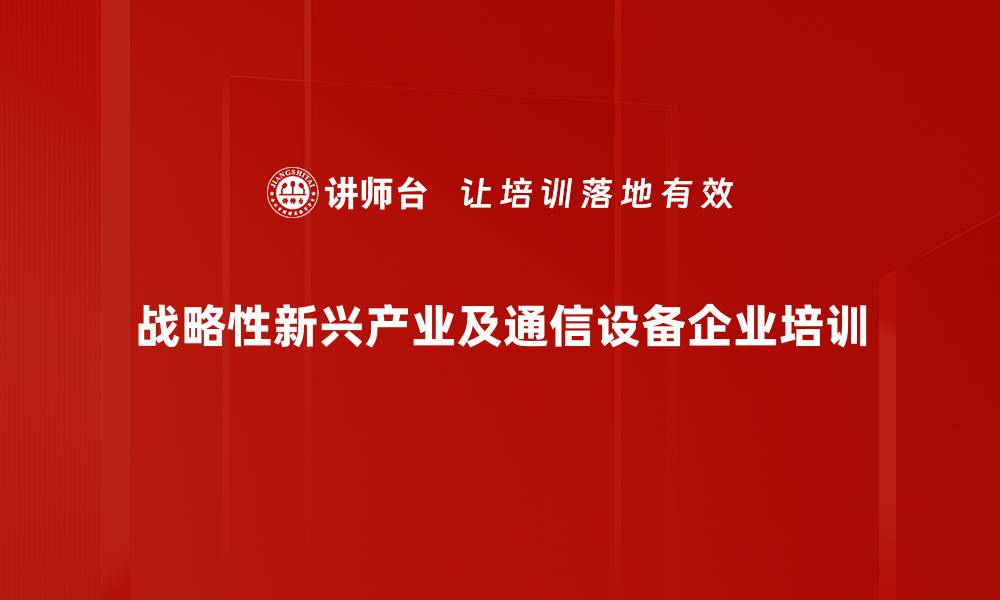 战略性新兴产业及通信设备企业培训