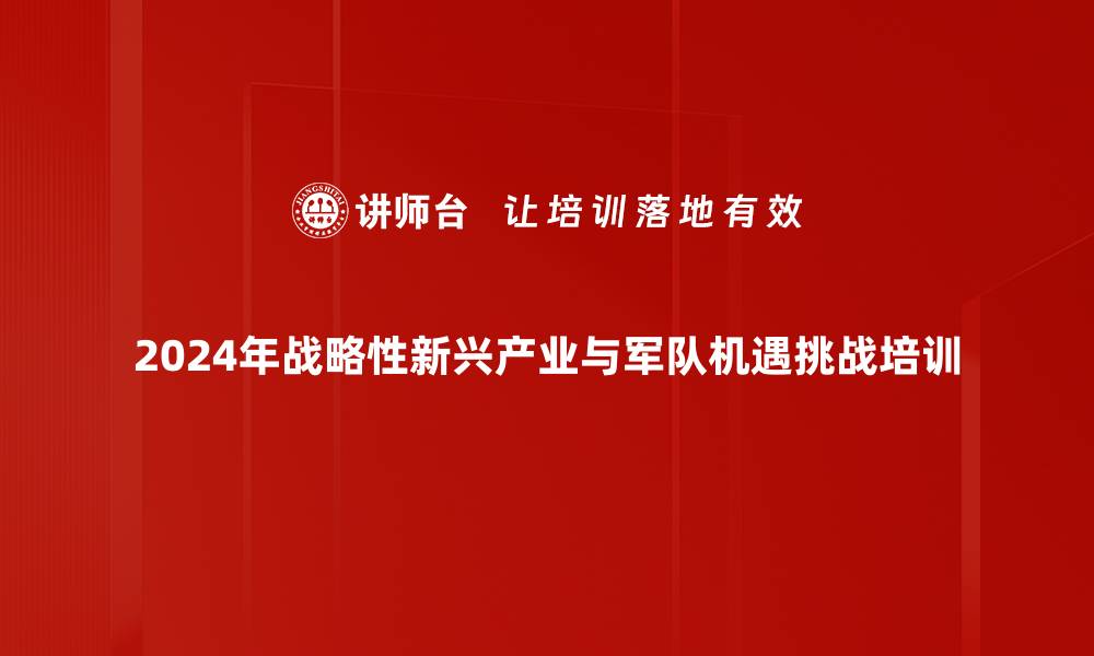 2024年战略性新兴产业与军队机遇挑战培训