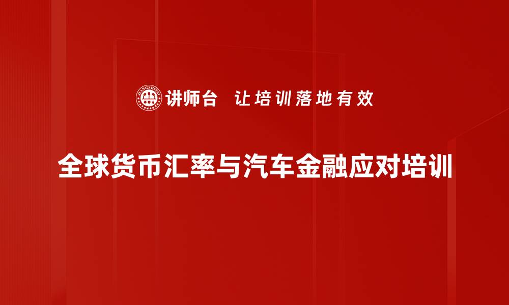 全球货币汇率与汽车金融应对培训