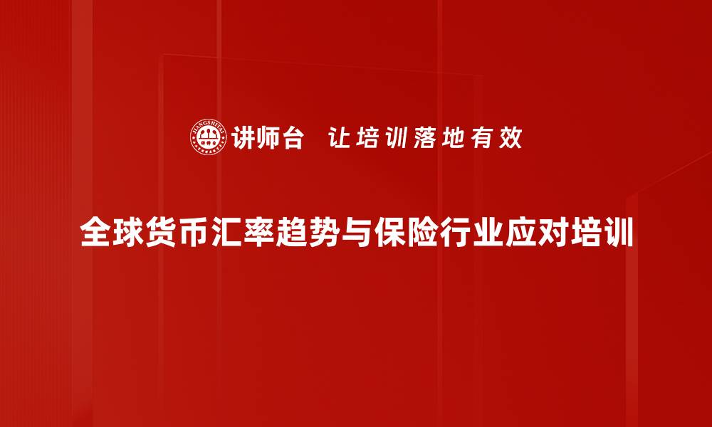 全球货币汇率趋势与保险行业应对培训