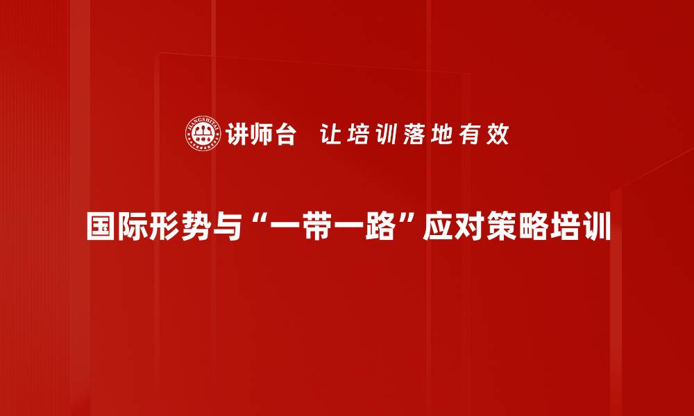 国际形势与“一带一路”应对策略培训