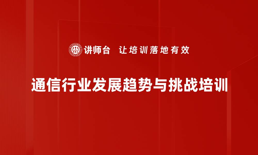 通信行业发展趋势与挑战培训