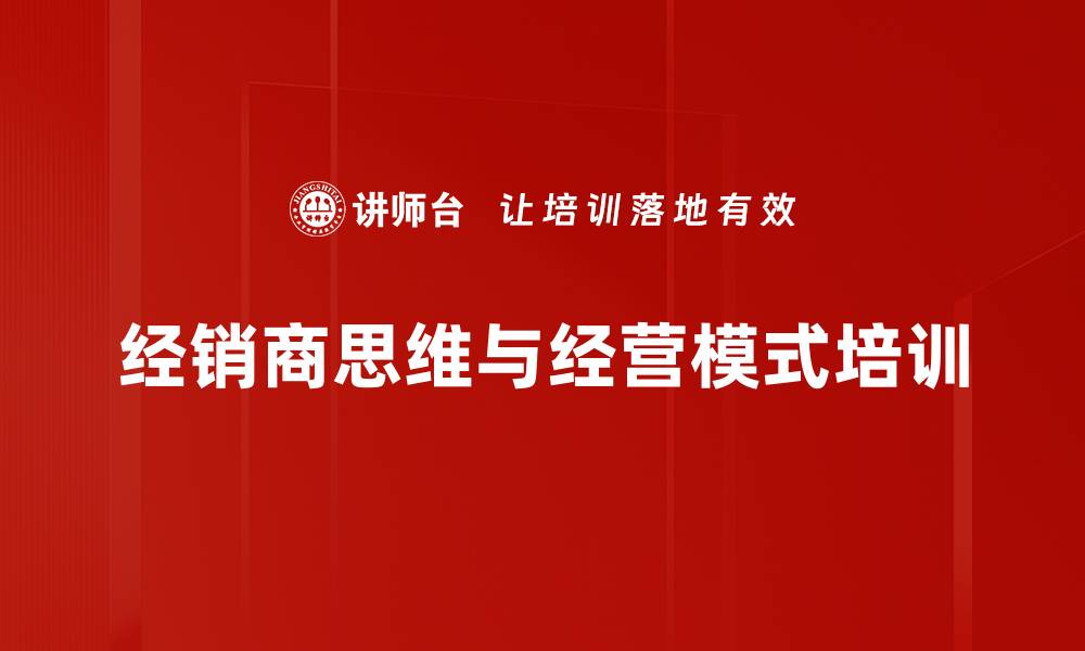 文章经销商转型与模式创新培训课程解析的缩略图