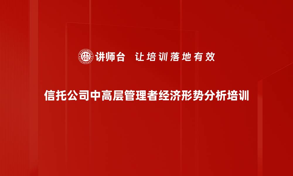 信托公司中高层管理者经济形势分析培训