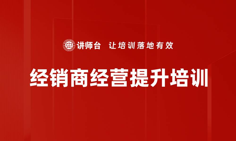 文章经销商经营发展新趋势与思维升级培训课程的缩略图