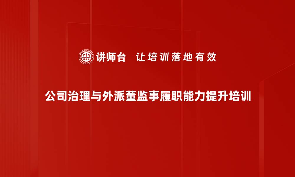 公司治理与外派董监事履职能力提升培训