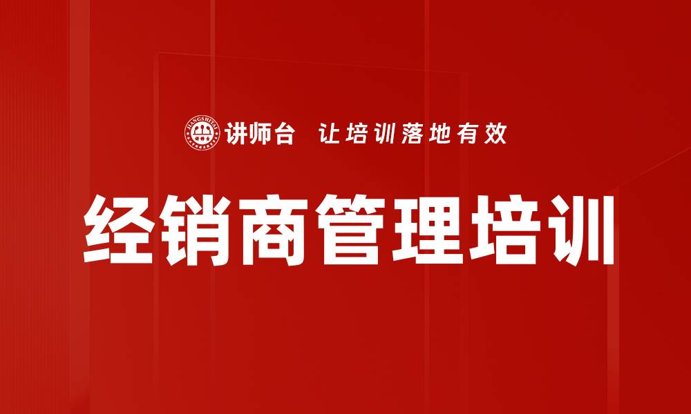 文章如何有效开发与评估经销商助力企业增长的缩略图