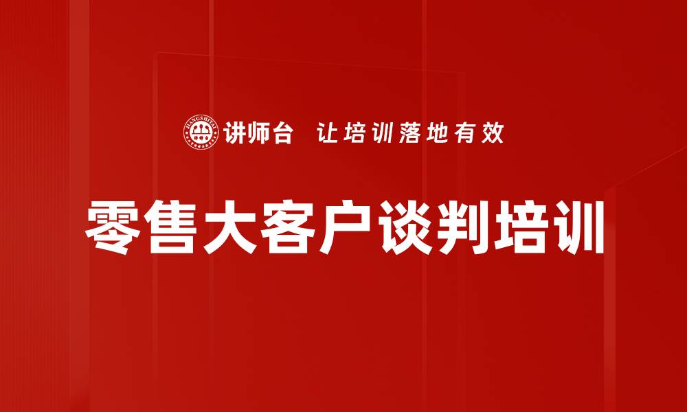 文章掌握零售大客户谈判技巧的实战课程的缩略图