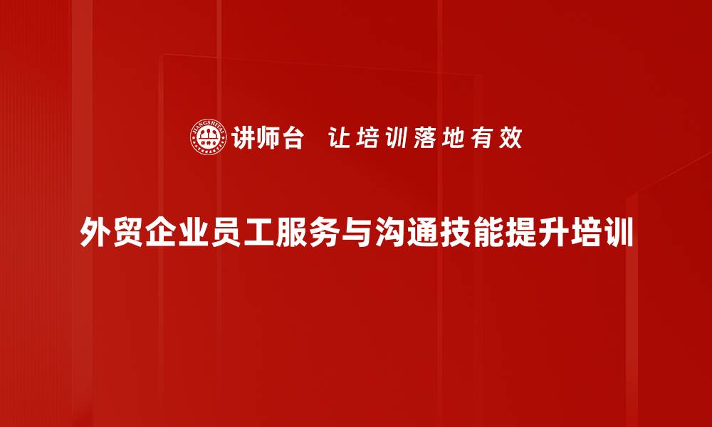 外贸企业员工服务与沟通技能提升培训