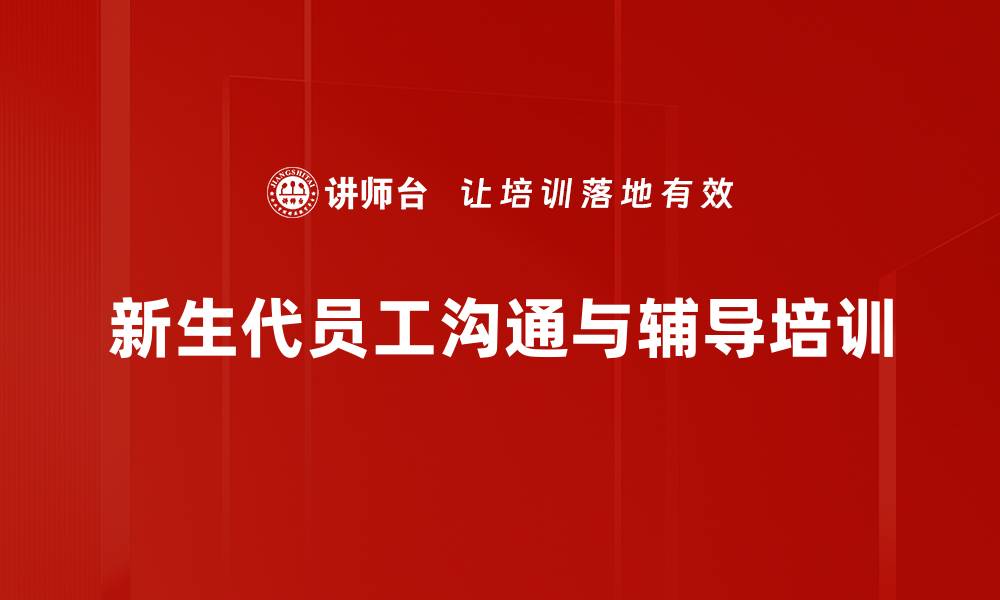 新生代员工沟通与辅导培训