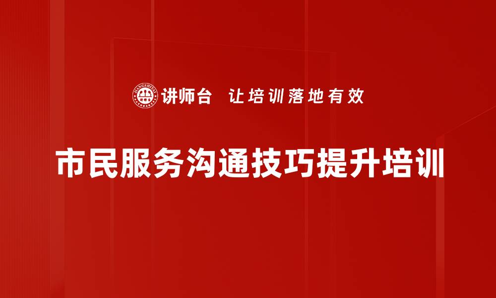 市民服务沟通技巧提升培训