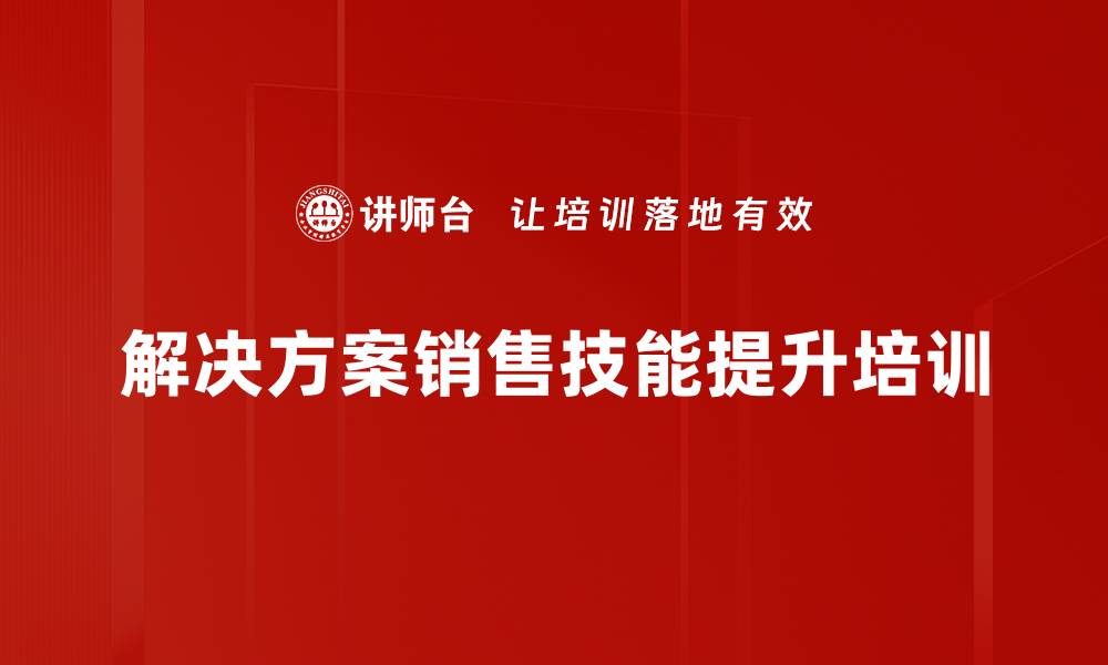 解决方案销售技能提升培训