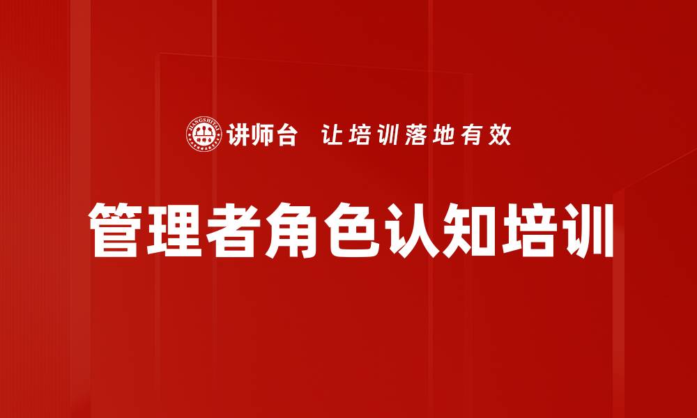 文章成为卓越管理者的角色认知与责任提升课程的缩略图