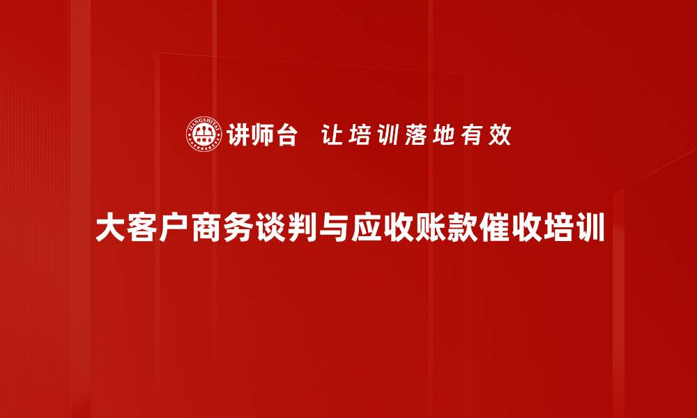 大客户商务谈判与应收账款催收培训