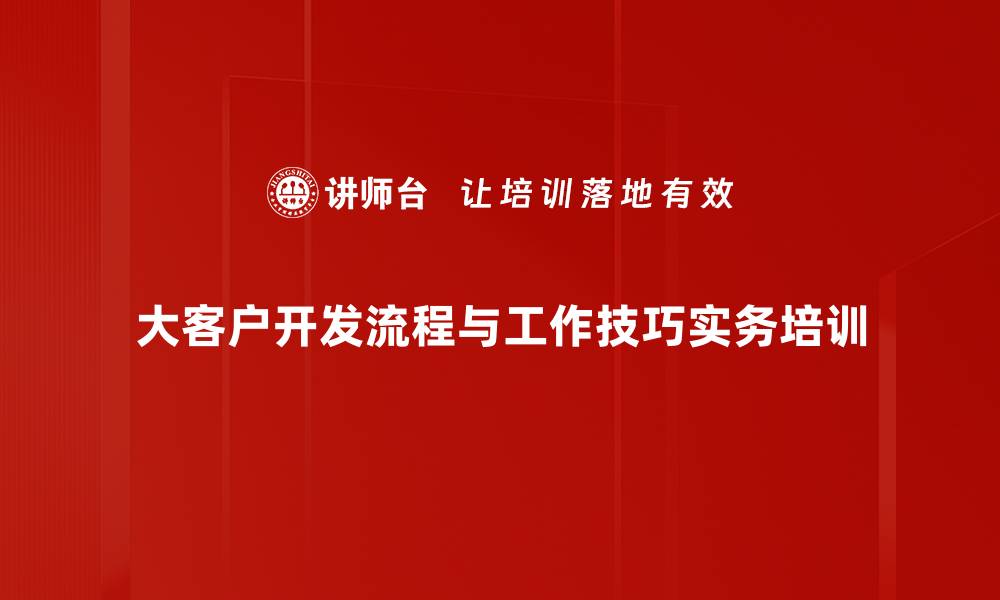 文章大客户销售流程升级培训，助力业绩倍增的缩略图