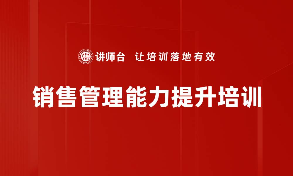 文章提升销售业绩的高维度管理课程解析的缩略图