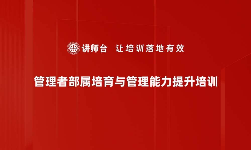 管理者部属培育与管理能力提升培训