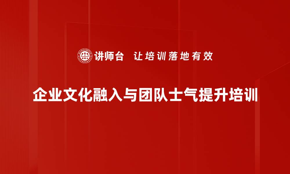 企业文化融入与团队士气提升培训