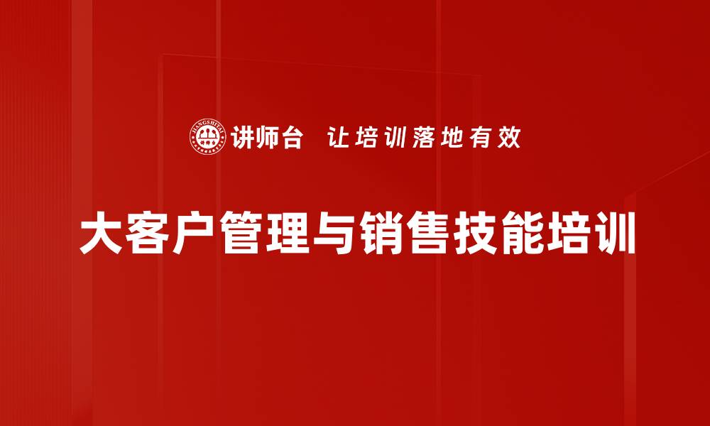 大客户管理与销售技能培训