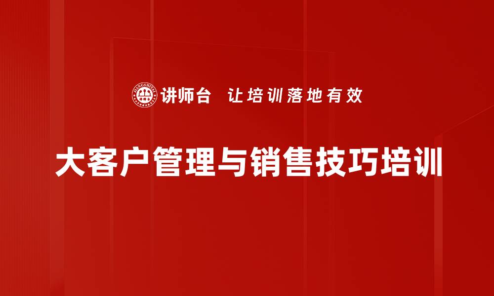 大客户管理与销售技巧培训